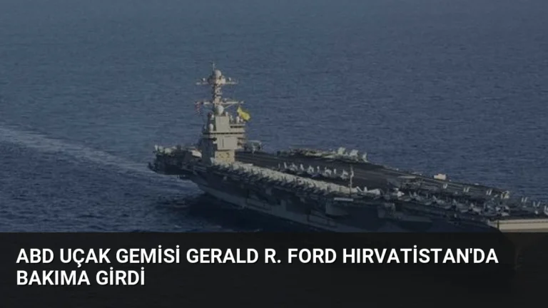 ABD Uçak Gemisi Gerald R. Ford Hırvatistan’da Bakıma Girdi
