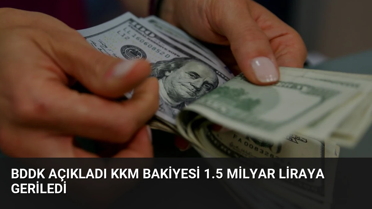BDDK Açıkladı KKM Bakiyesi 1.5 Milyar Liraya Geriledi