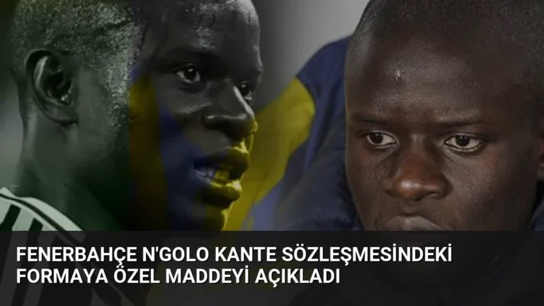 Fenerbahçe N’Golo Kante Sözleşmesindeki Formaya Özel Maddeyi Açıkladı
