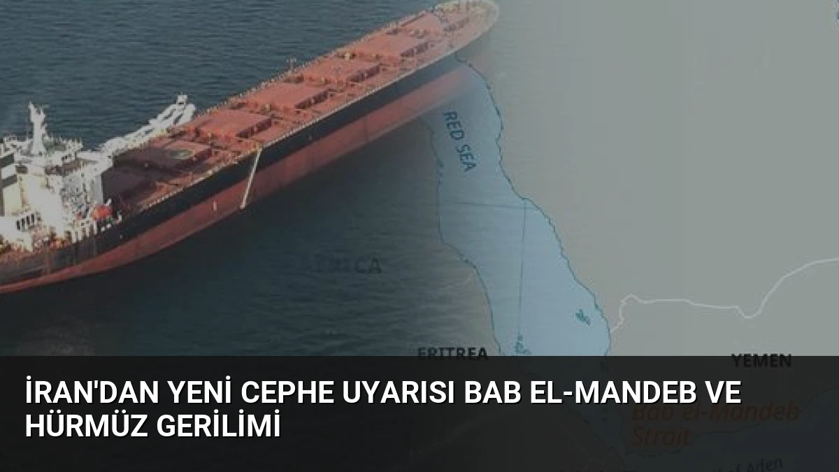 İran’dan Yeni Cephe Uyarısı Bab el-Mandeb ve Hürmüz Gerilimi