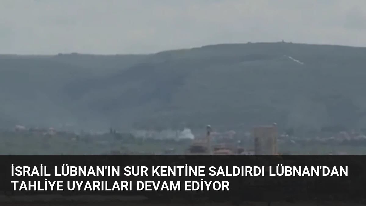 İsrail Lübnan’ın Sur Kentine Saldırdı Lübnan’dan Tahliye Uyarıları Devam Ediyor