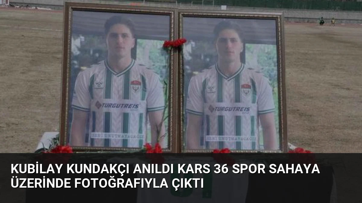 Kubilay Kundakçı Anıldı Kars 36 Spor Sahaya Üzerinde Fotoğrafıyla Çıktı