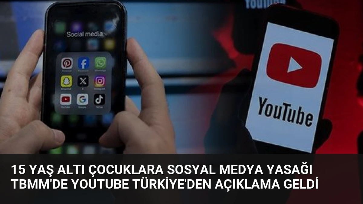 15 Yaş Altı Çocuklara Sosyal Medya Yasağı TBMM’de YouTube Türkiye’den Açıklama Geldi