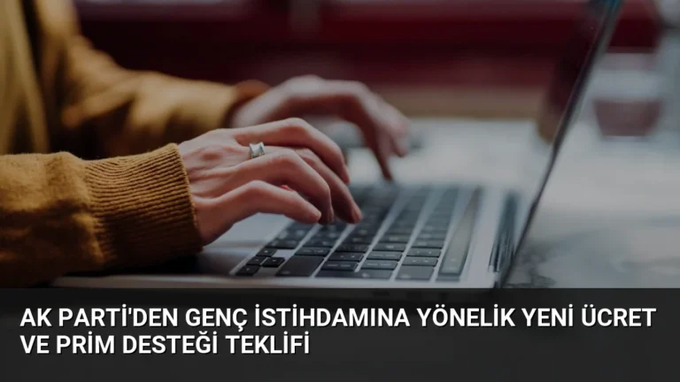 AK Parti’den Genç İstihdamına Yönelik Yeni Ücret ve Prim Desteği Teklifi