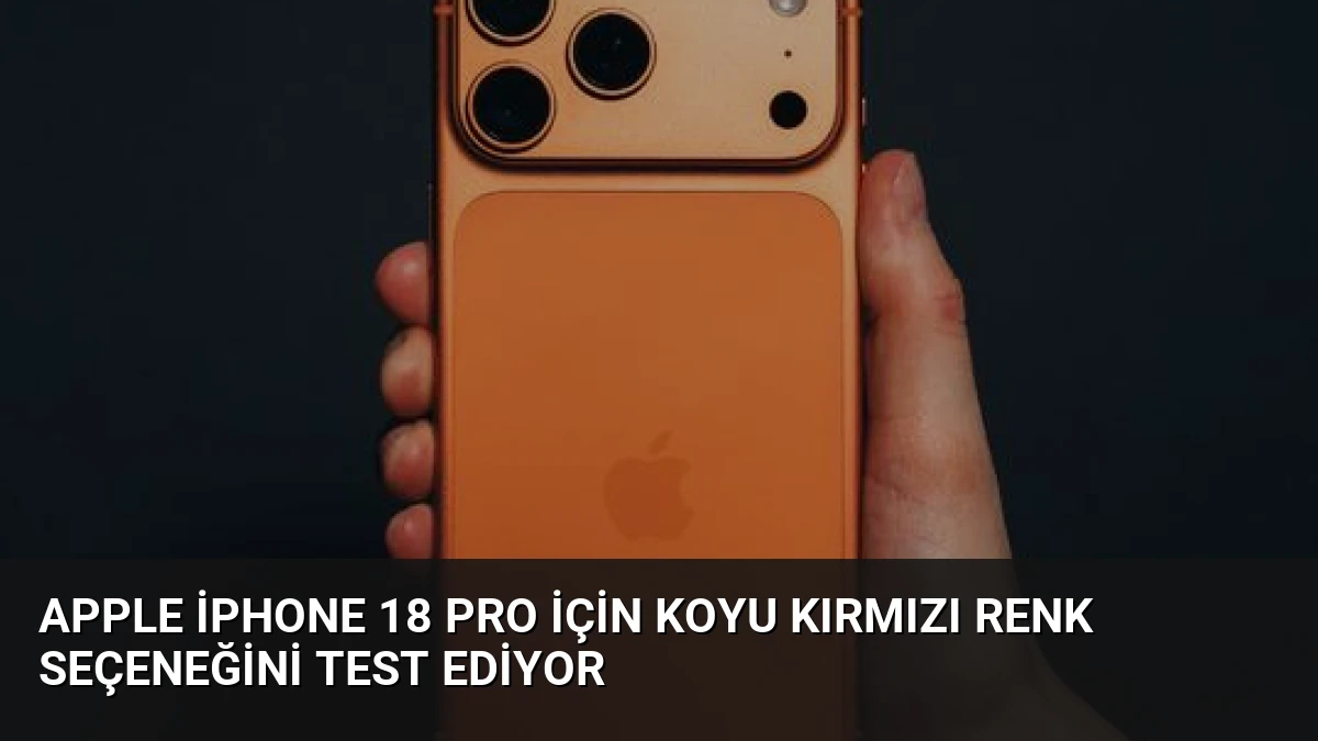 Apple iPhone 18 Pro için Koyu Kırmızı Renk Seçeneğini Test Ediyor