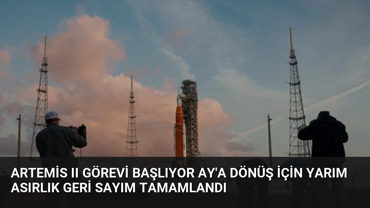 Artemis II Görevi Başlıyor Ay’a Dönüş İçin Yarım Asırlık Geri Sayım Tamamlandı