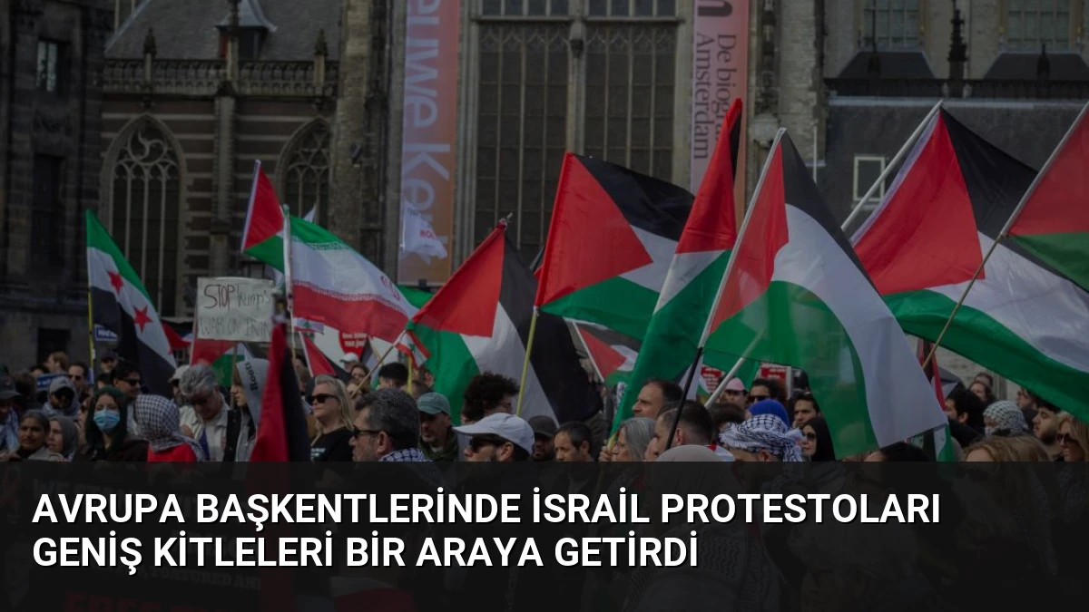 Avrupa Başkentlerinde İsrail Protestoları Geniş Kitleleri Bir Araya Getirdi