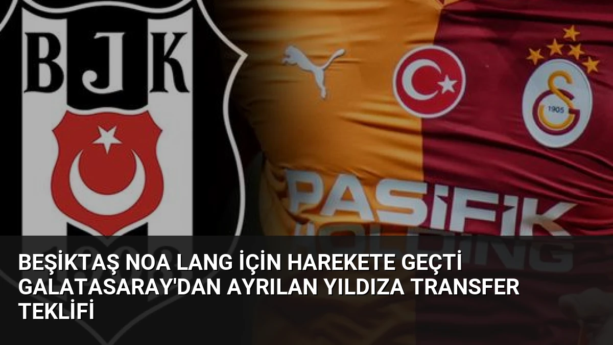 Beşiktaş Noa Lang İçin Harekete Geçti Galatasaray’dan Ayrılan Yıldıza Transfer Teklifi