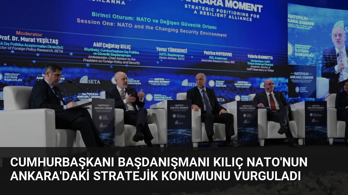 Cumhurbaşkanı Başdanışmanı Kılıç NATO’nun Ankara’daki Stratejik Konumunu Vurguladı