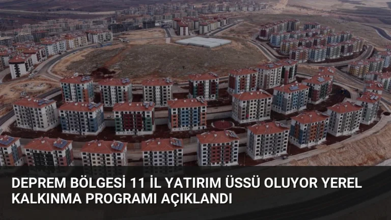 Deprem Bölgesi 11 İl Yatırım Üssü Oluyor Yerel Kalkınma Programı Açıklandı