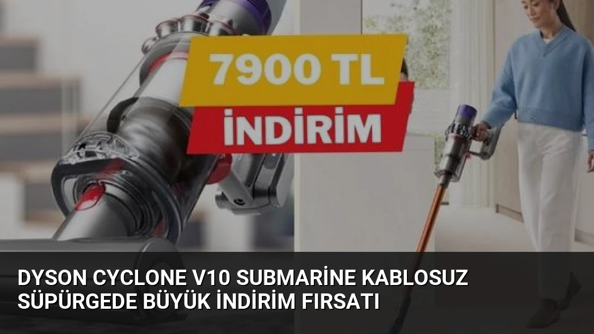 Dyson Cyclone V10 Submarine Kablosuz Süpürgede Büyük İndirim Fırsatı