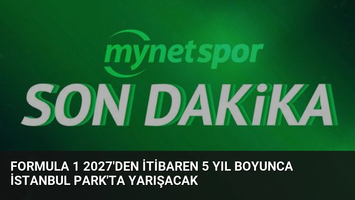 Formula 1 2027’den İtibaren 5 Yıl Boyunca İstanbul Park’ta Yarışacak