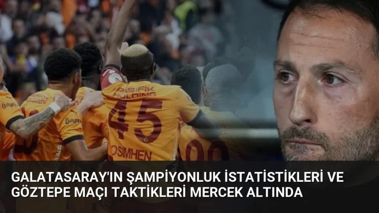 Galatasaray’ın Şampiyonluk İstatistikleri ve Göztepe Maçı Taktikleri Mercek Altında