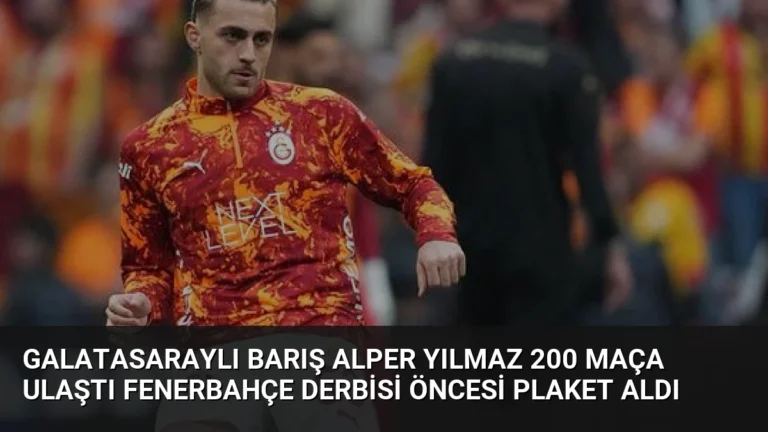 Galatasaraylı Barış Alper Yılmaz 200 Maça Ulaştı Fenerbahçe Derbisi Öncesi Plaket Aldı