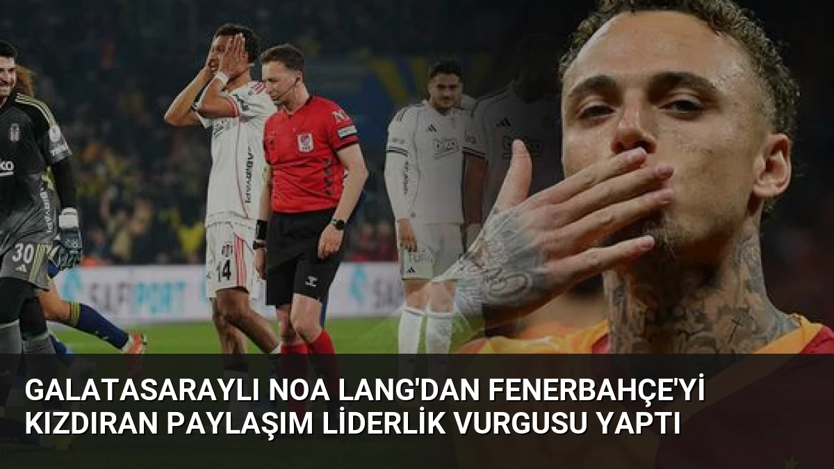 Galatasaraylı Noa Lang’dan Fenerbahçe’yi Kızdıran Paylaşım Liderlik Vurgusu Yaptı