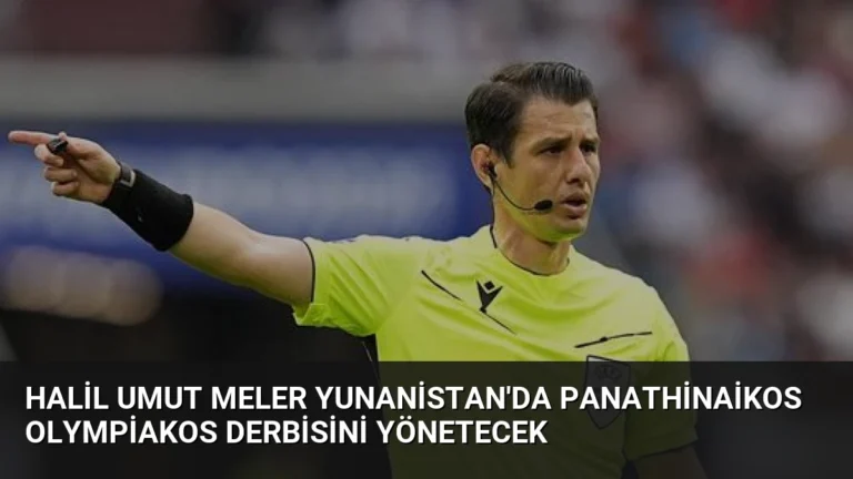 Halil Umut Meler Yunanistan’da Panathinaikos Olympiakos Derbisini Yönetecek