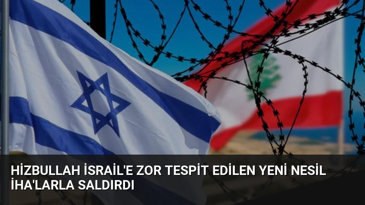 Hizbullah İsrail’e Zor Tespit Edilen Yeni Nesil İHA’larla Saldırdı