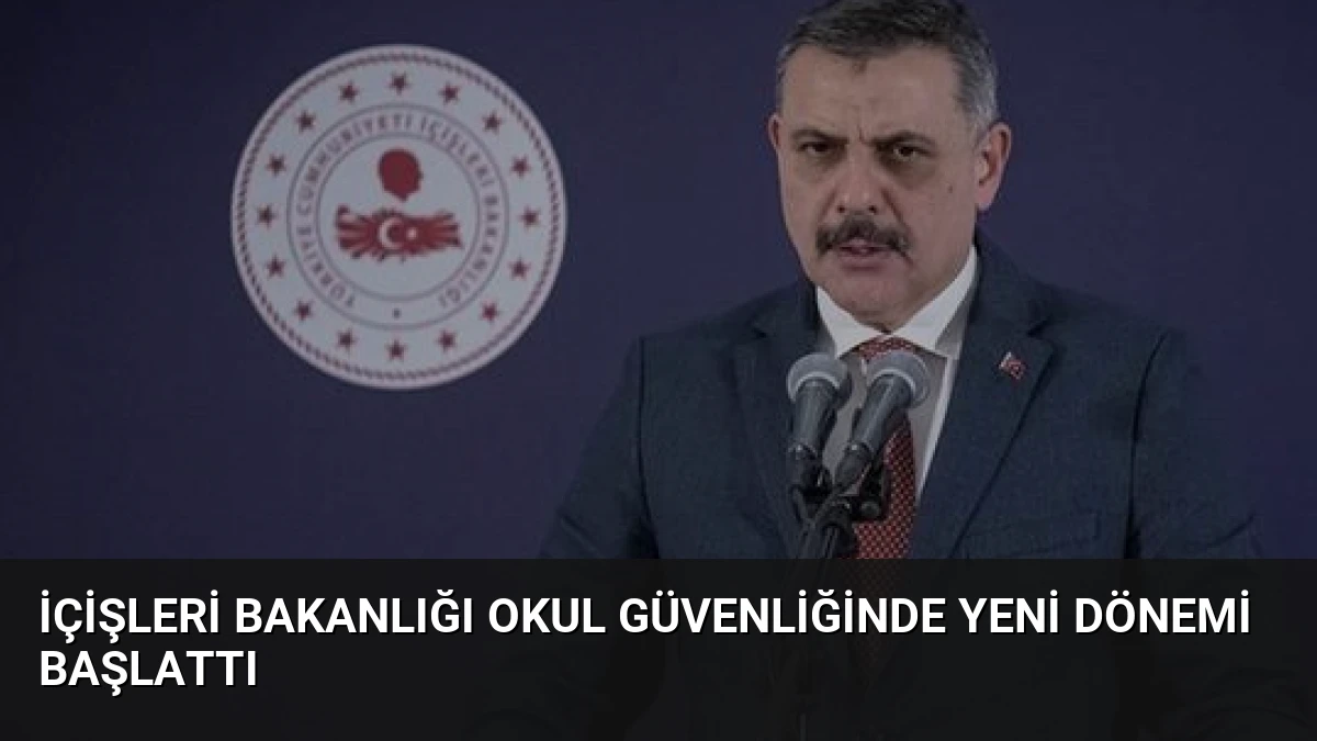 İçişleri Bakanlığı Okul Güvenliğinde Yeni Dönemi Başlattı