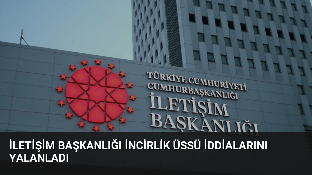 İletişim Başkanlığı İncirlik Üssü İddialarını Yalanladı