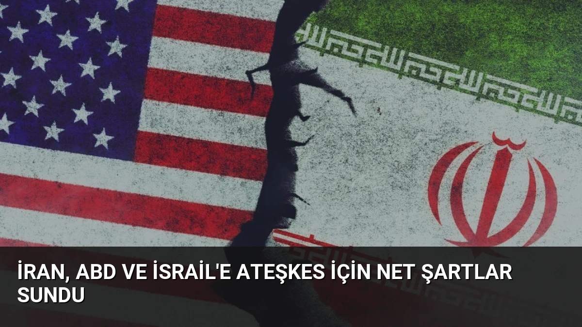 İran, ABD ve İsrail’e Ateşkes İçin Net Şartlar Sundu