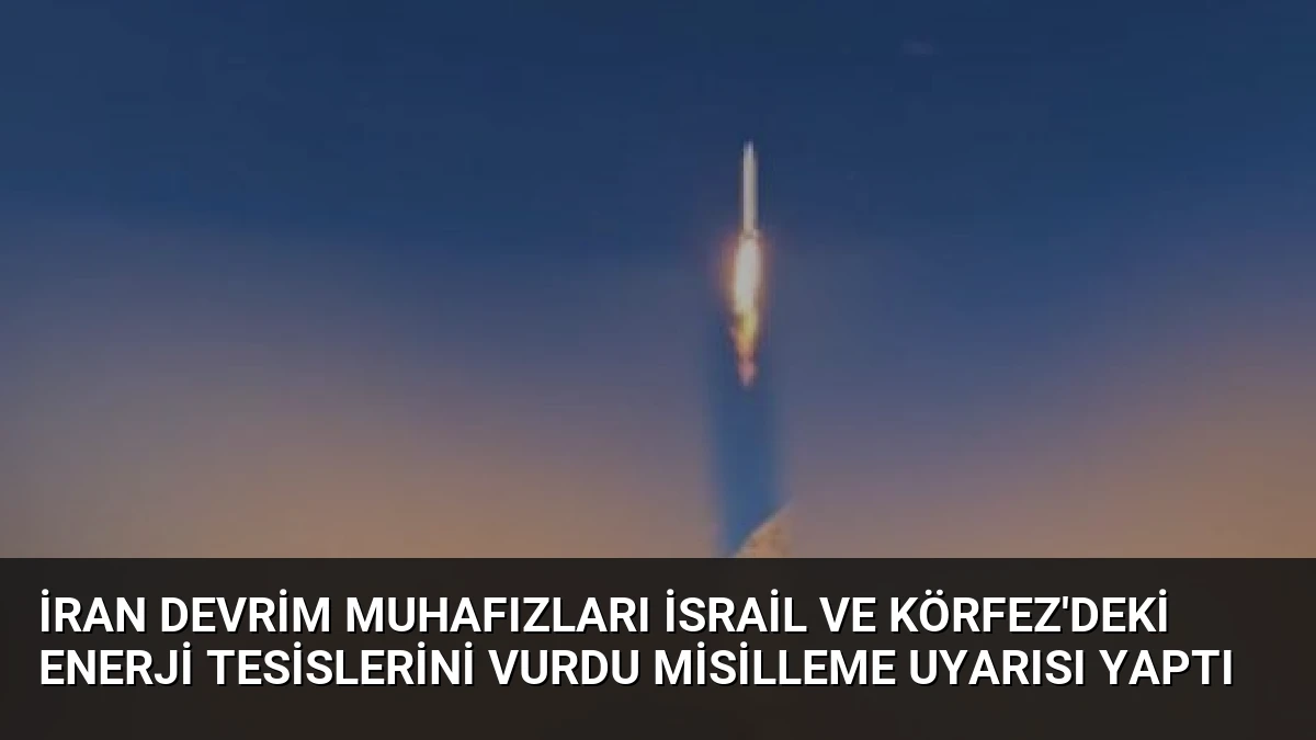 İran Devrim Muhafızları İsrail ve Körfez’deki Enerji Tesislerini Vurdu Misilleme Uyarısı Yaptı