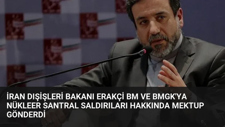 İran Dışişleri Bakanı Erakçi BM ve BMGK’ya Nükleer Santral Saldırıları Hakkında Mektup Gönderdi