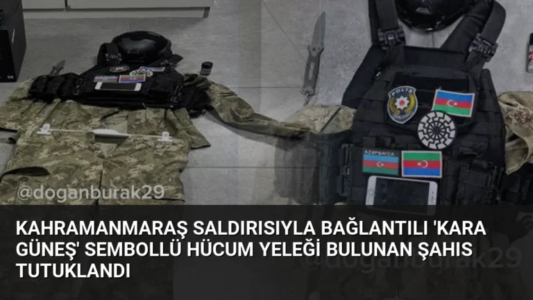 Kahramanmaraş Saldırısıyla Bağlantılı ‘Kara Güneş’ Sembollü Hücum Yeleği Bulunan Şahıs Tutuklandı