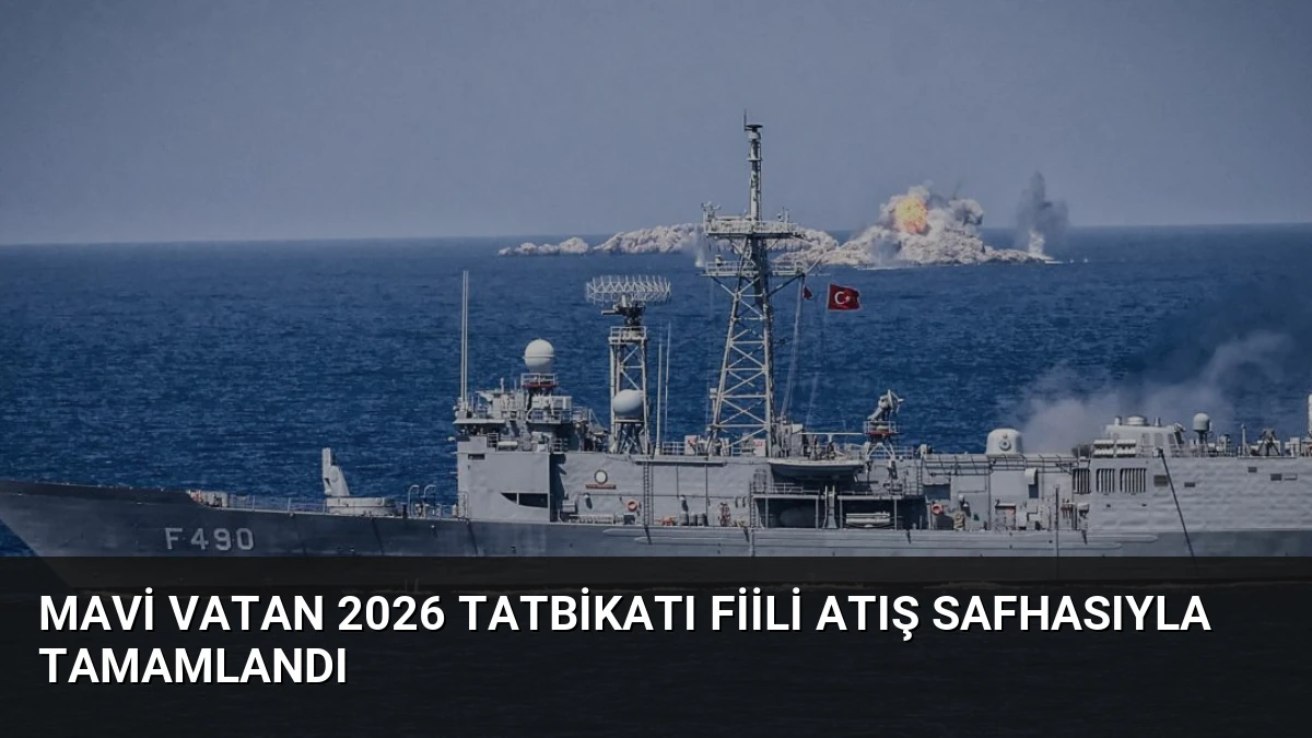 Mavi Vatan 2026 Tatbikatı Fiili Atış Safhasıyla Tamamlandı