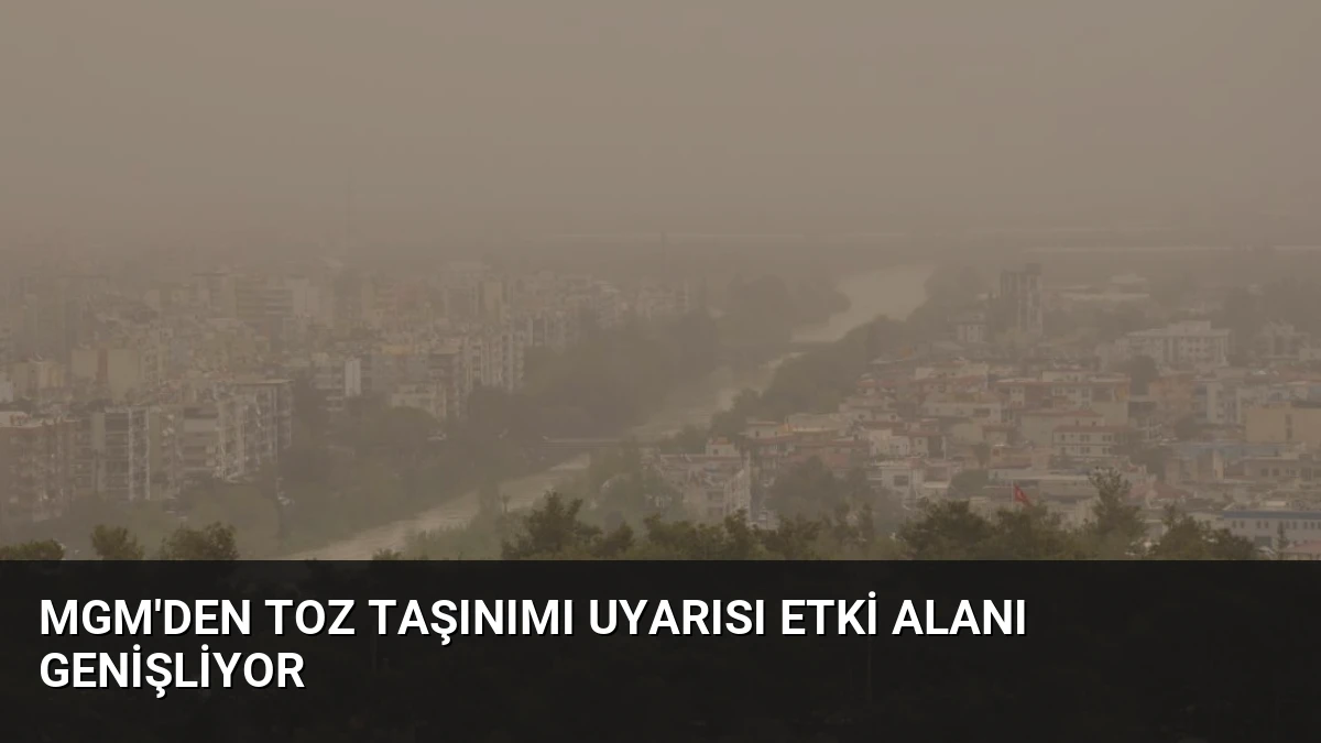 MGM’den Toz Taşınımı Uyarısı Etki Alanı Genişliyor