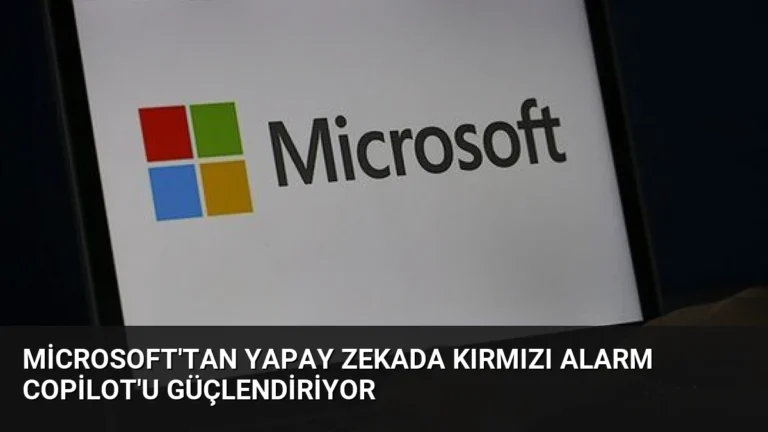 Microsoft’tan Yapay Zekada Kırmızı Alarm Copilot’u Güçlendiriyor