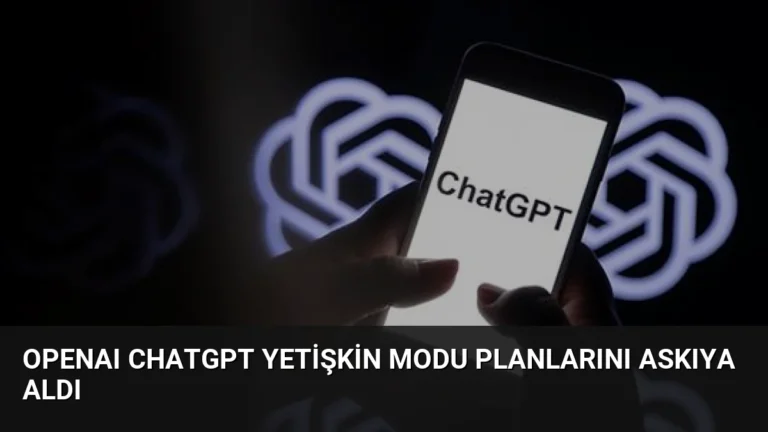 OpenAI ChatGPT Yetişkin Modu Planlarını Askıya Aldı
