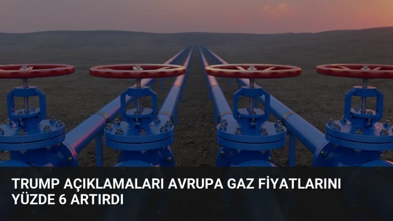 Trump Açıklamaları Avrupa Gaz Fiyatlarını Yüzde 6 Artırdı