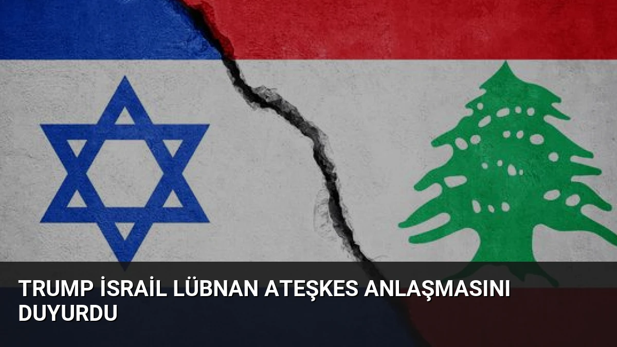 Trump İsrail Lübnan Ateşkes Anlaşmasını Duyurdu