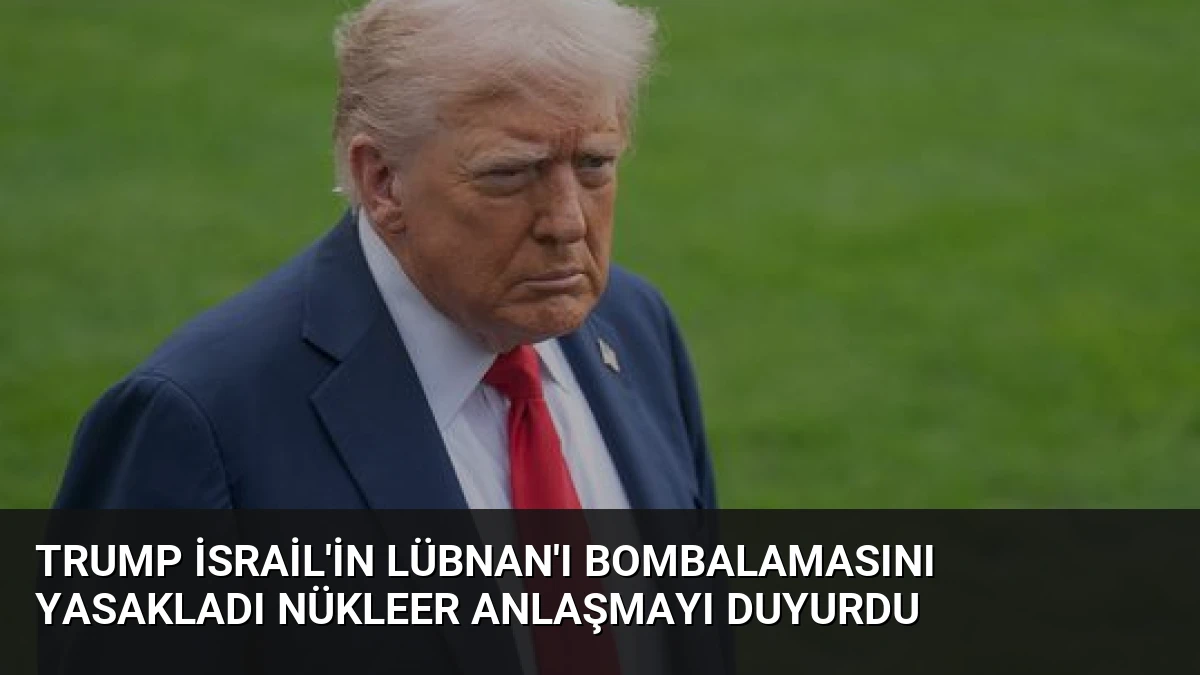 Trump İsrail’in Lübnan’ı Bombalamasını Yasakladı Nükleer Anlaşmayı Duyurdu