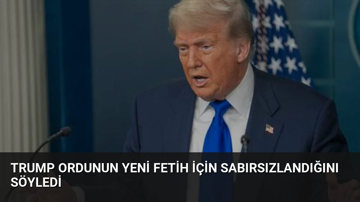 Trump Ordunun Yeni Fetih İçin Sabırsızlandığını Söyledi