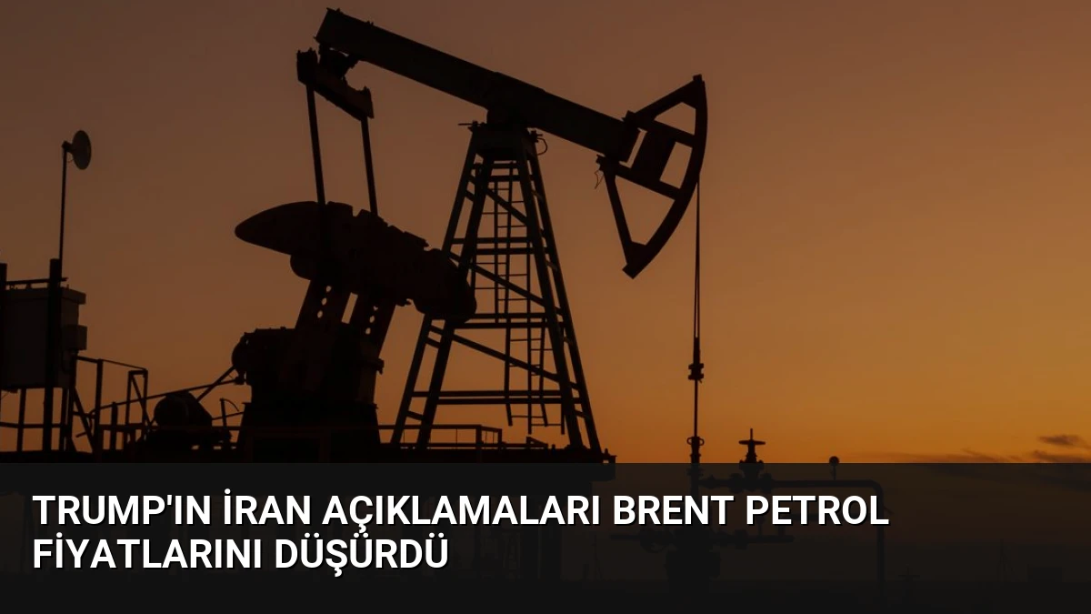 Trump’ın İran Açıklamaları Brent Petrol Fiyatlarını Düşürdü