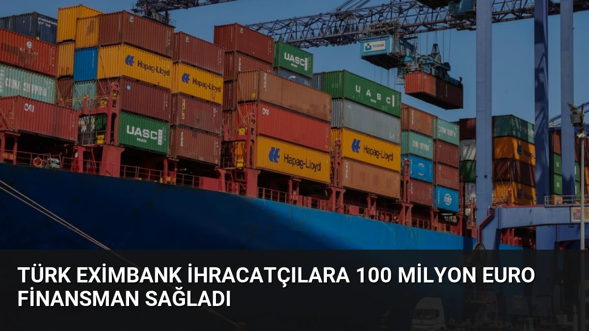 Türk Eximbank İhracatçılara 100 Milyon Euro Finansman Sağladı