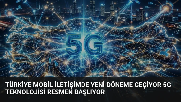 Türkiye Mobil İletişimde Yeni Döneme Geçiyor 5G Teknolojisi Resmen Başlıyor