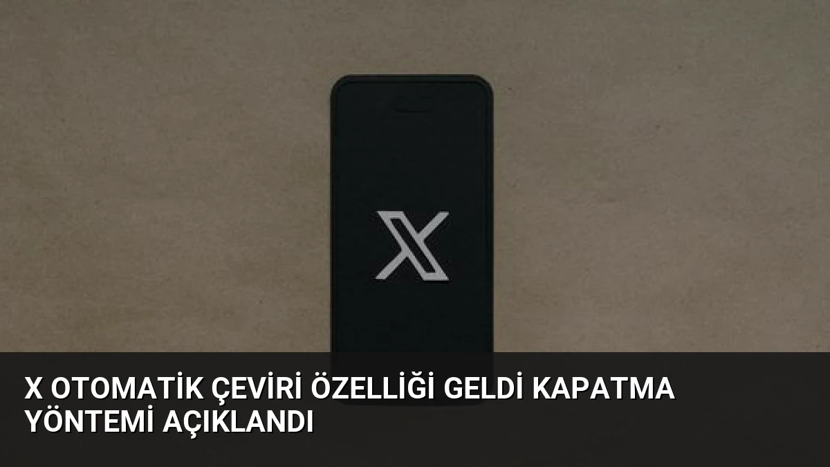 X Otomatik Çeviri Özelliği Geldi Kapatma Yöntemi Açıklandı