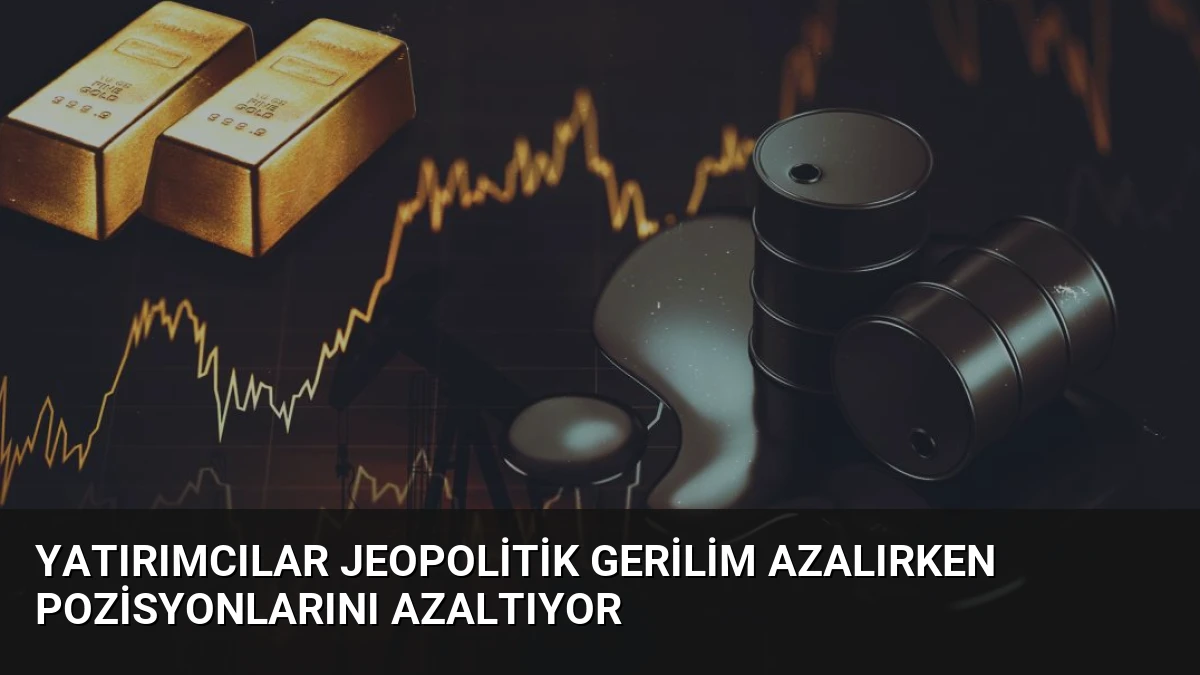 Yatırımcılar Jeopolitik Gerilim Azalırken Pozisyonlarını Azaltıyor