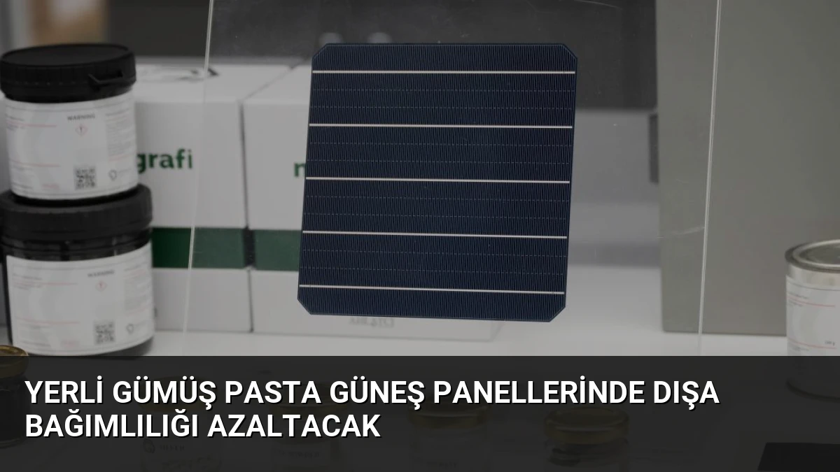 Yerli Gümüş Pasta Güneş Panellerinde Dışa Bağımlılığı Azaltacak