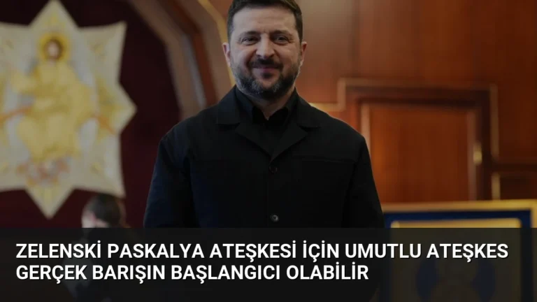 Zelenski Paskalya Ateşkesi İçin Umutlu Ateşkes Gerçek Barışın Başlangıcı Olabilir