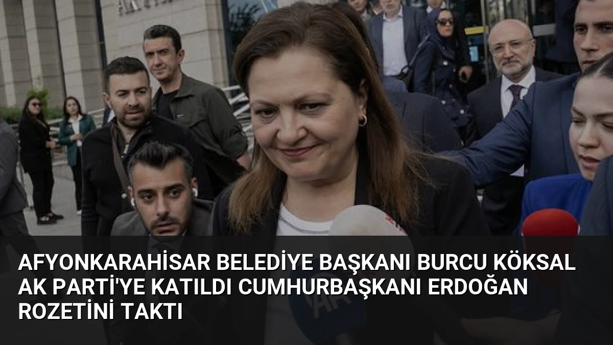 Afyonkarahisar Belediye Başkanı Burcu Köksal AK Parti’ye Katıldı Cumhurbaşkanı Erdoğan Rozetini Taktı