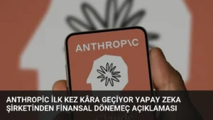 Anthropic İlk Kez Kâra Geçiyor Yapay Zeka Şirketinden Finansal Dönemeç Açıklaması