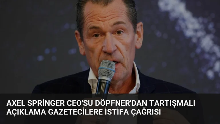 Axel Springer CEO’su Döpfner’dan Tartışmalı Açıklama Gazetecilere İstifa Çağrısı