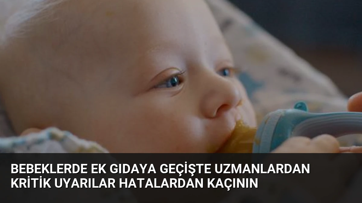 Bebeklerde Ek Gıdaya Geçişte Uzmanlardan Kritik Uyarılar Hatalardan Kaçının