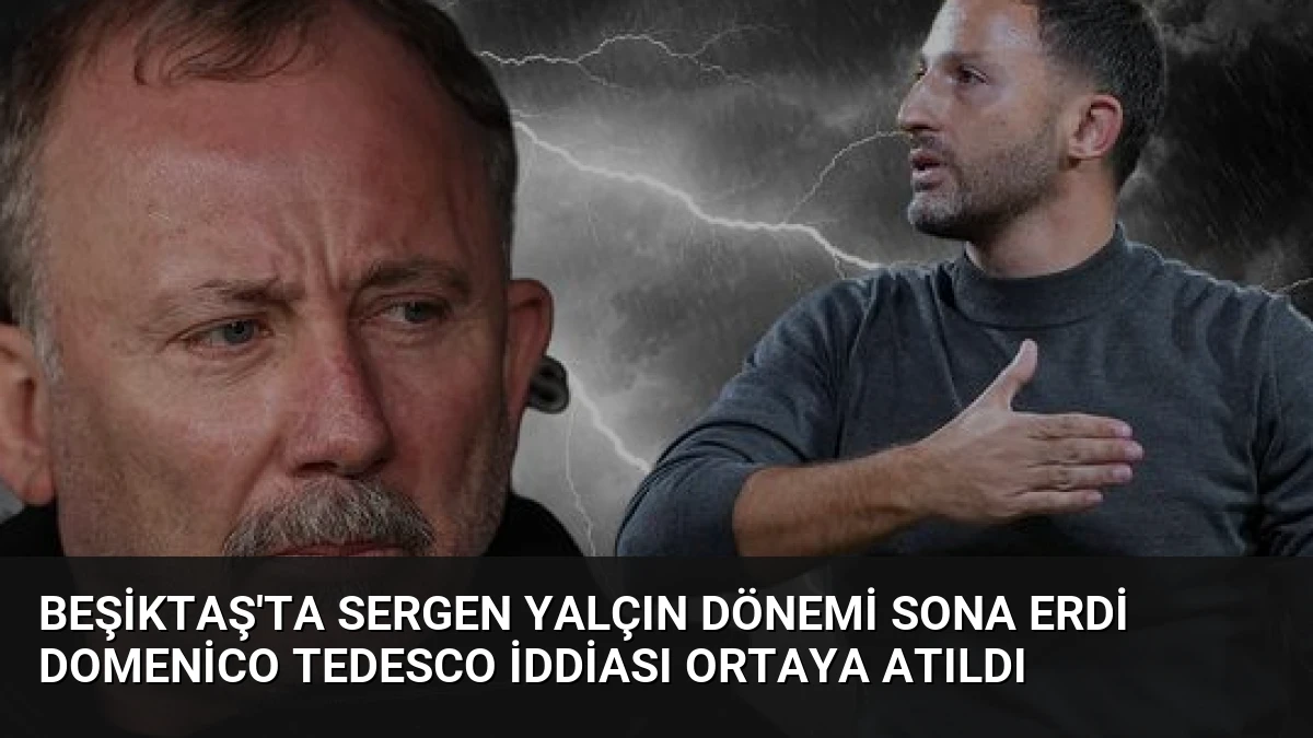 Beşiktaş’ta Sergen Yalçın Dönemi Sona Erdi Domenico Tedesco İddiası Ortaya Atıldı