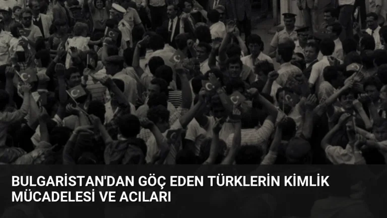 Bulgaristan’dan Göç Eden Türklerin Kimlik Mücadelesi ve Acıları