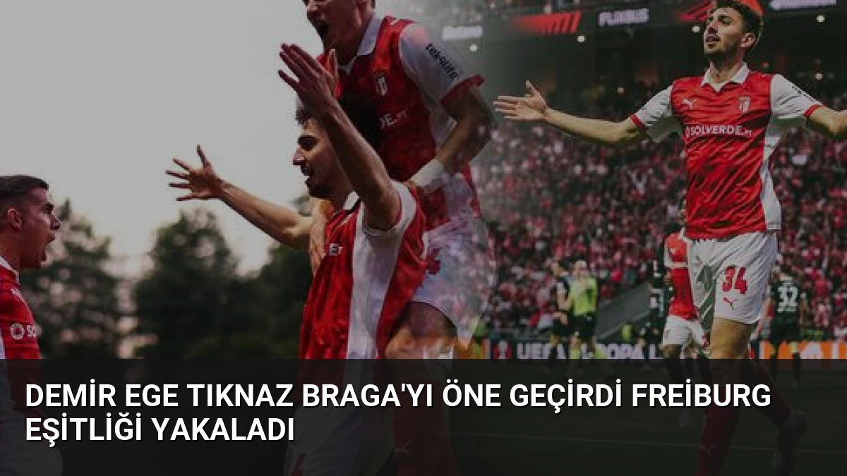Demir Ege Tıknaz Braga’yı Öne Geçirdi Freiburg Eşitliği Yakaladı