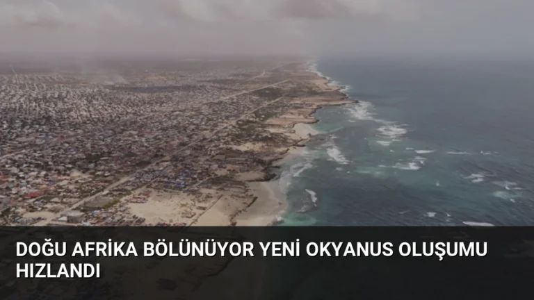 Doğu Afrika Bölünüyor Yeni Okyanus Oluşumu Hızlandı